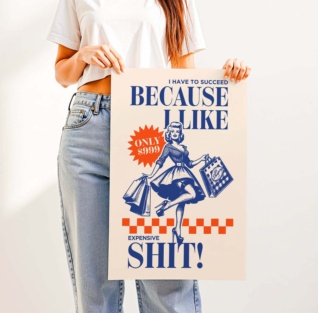 I Have to Succeed Because I Like Expensive Shit! — Printable Wall Art