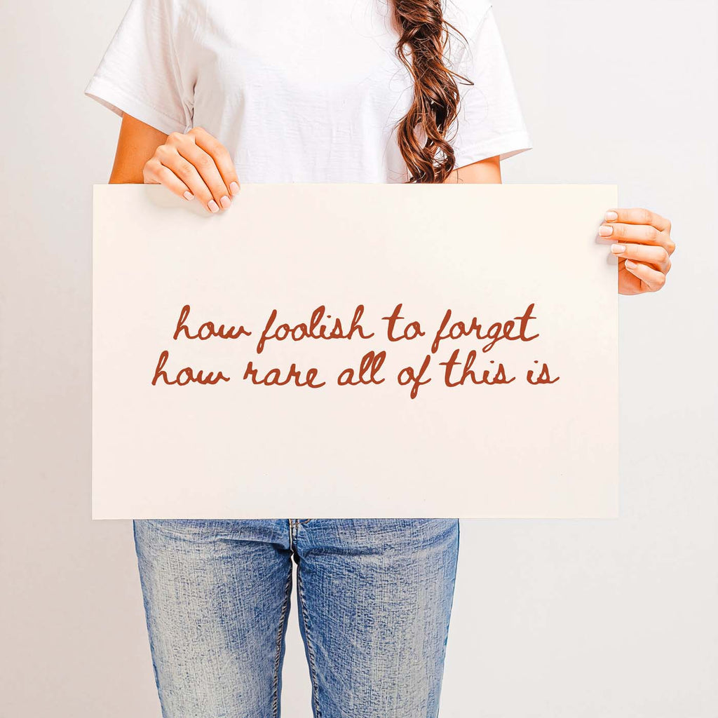 How Foolish to Forget How Rare All of This Is — Printable Wall Art