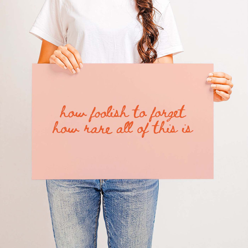 How Foolish to Forget How Rare All of This Is — Printable Wall Art