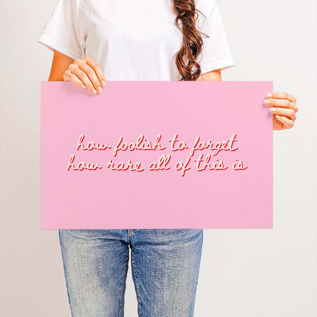 How Foolish to Forget How Rare All of This Is — Printable Wall Art