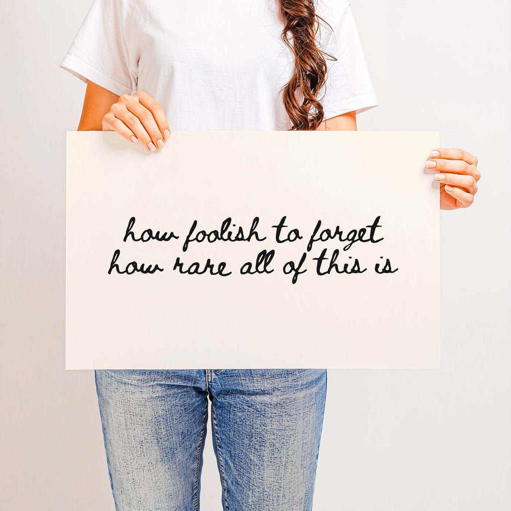 How Foolish to Forget How Rare All of This Is — Printable Wall Art