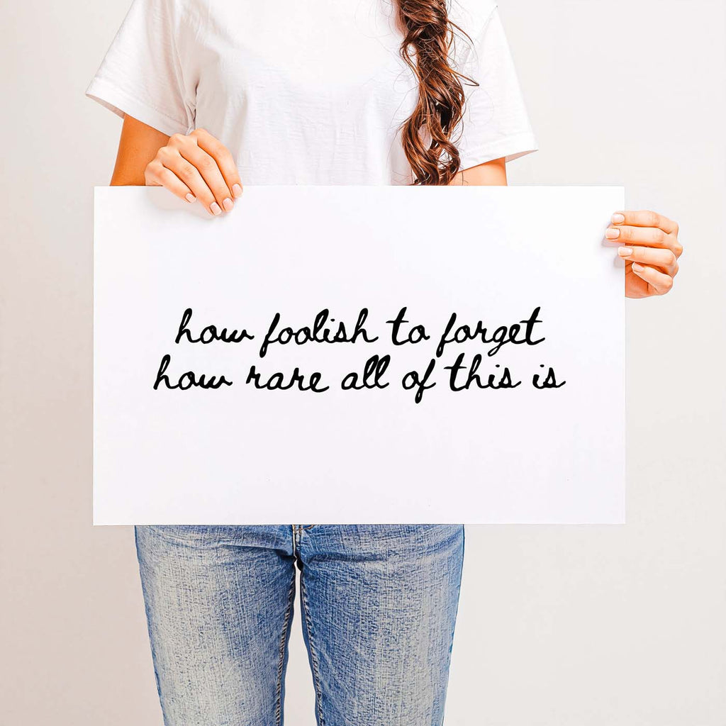 How Foolish to Forget How Rare All of This Is — Printable Wall Art