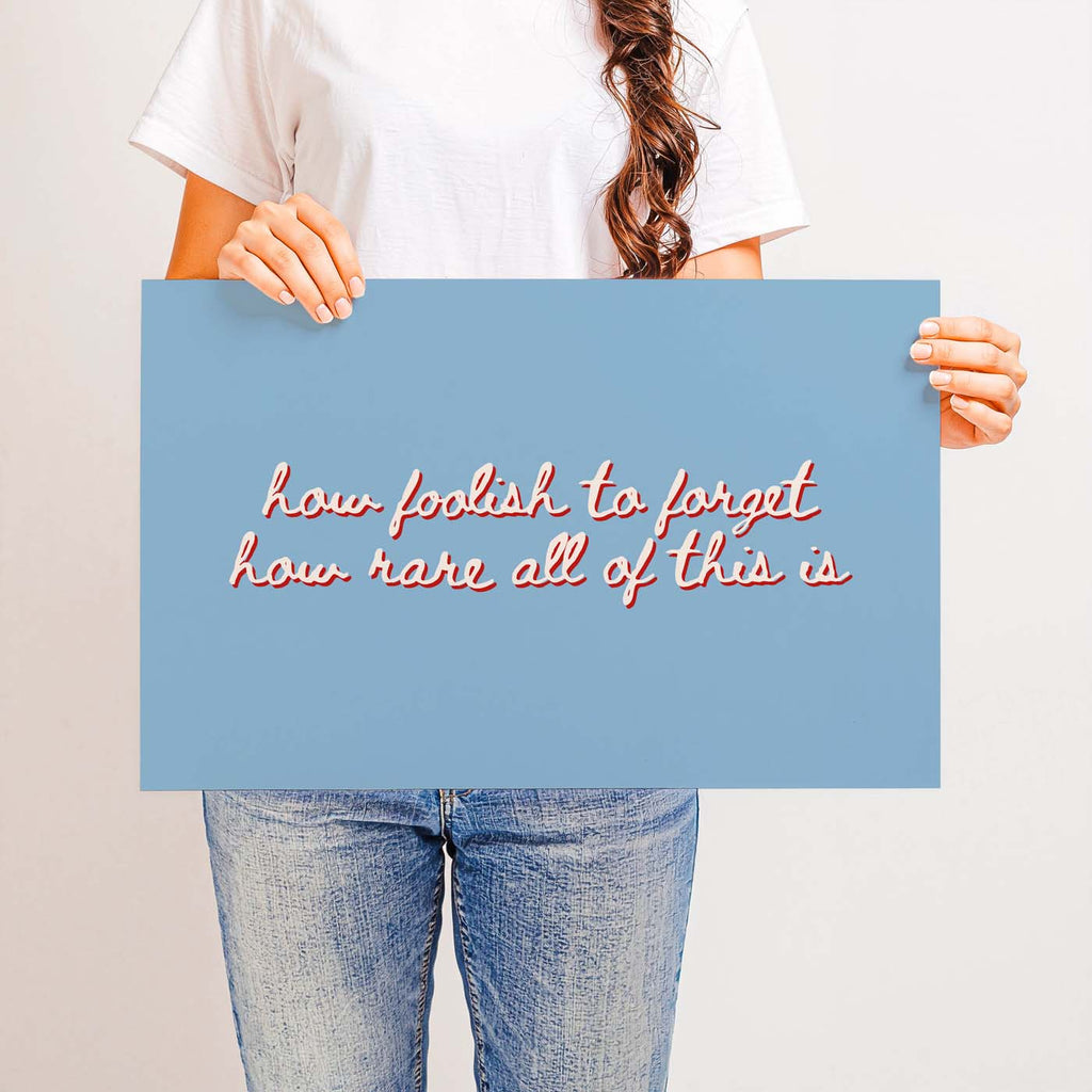 How Foolish to Forget How Rare All of This Is — Printable Wall Art