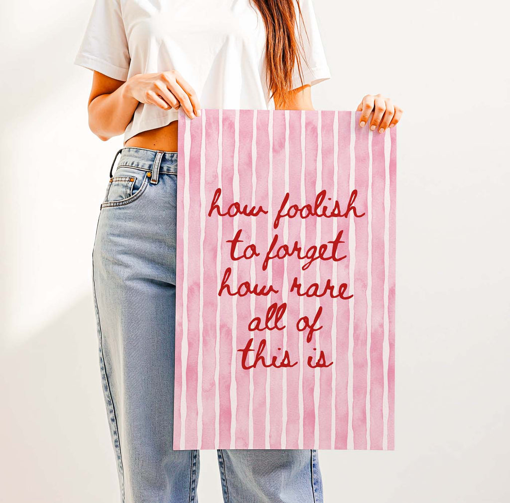 How Foolish to Forget How Rare All of This Is — Printable Wall Art