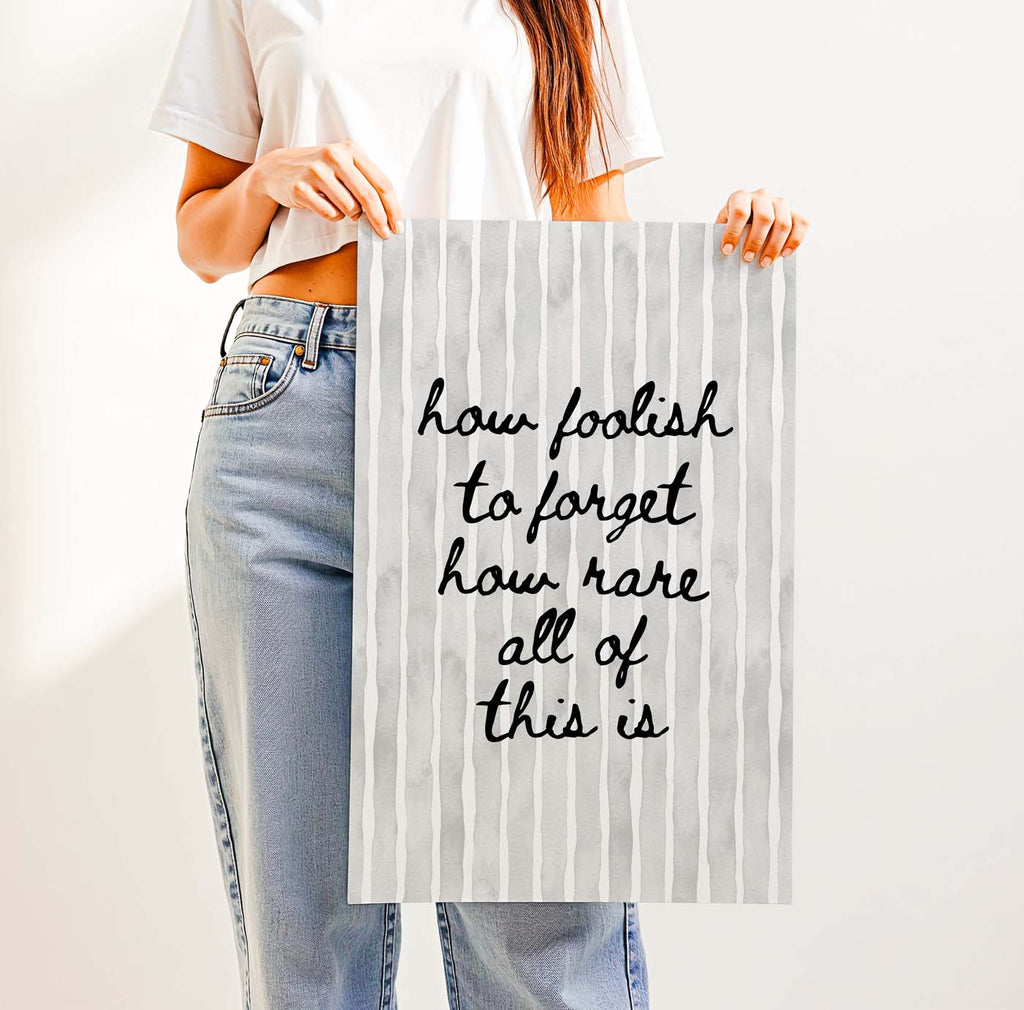 How Foolish to Forget How Rare All of This Is — Printable Wall Art